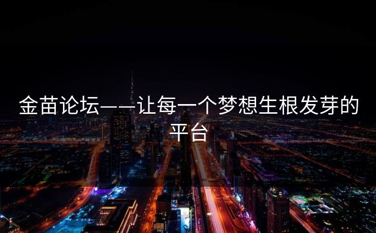 金苗论坛——让每一个梦想生根发芽的平台